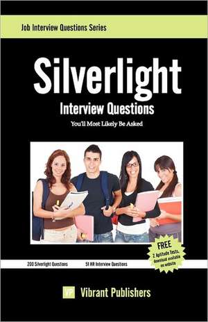 Silverlight Interview Questions You'll Most Likely Be Asked de Virbrant Publishers