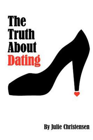 The Truth about Dating de Julie Christensen
