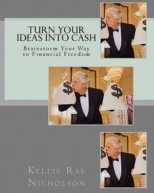 Turn Your Ideas Into Cash de Nicholson, Kellie Rae