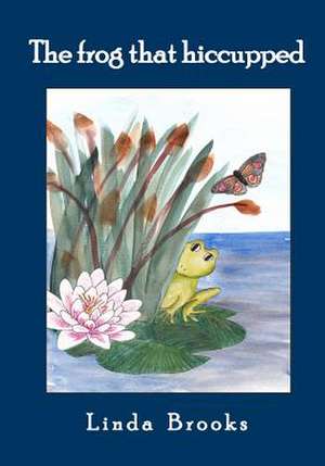 The Frog That Hiccupped de Linda Ruth Brooks