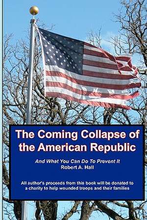 The Coming Collapse of the American Republic de Robert A. Hall