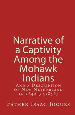 Narrative of a Captivity Among the Mohawk Indians de Father Isaac Jogues