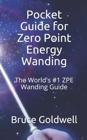 Pocket Guide for Zero Point Energy Wanding de Bruce Goldwell