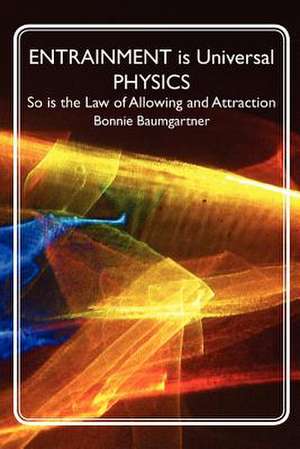 Entrainment Is Universal Physics de Bonnie Baumgartner