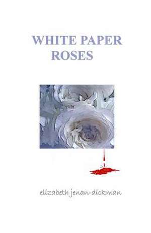 White Paper Roses de Elizabeth Jenan-Dickman