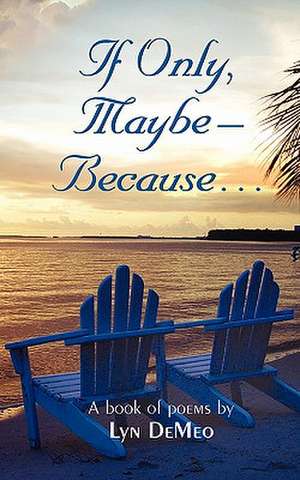 If Only, Maybe - Because... de Lyn Demeo