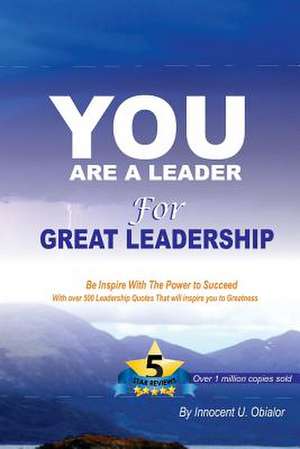 You Are a Leader - For Great Leadership de Innocent U. Obialor