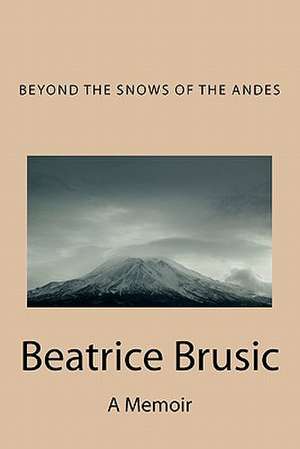 Beyond the Snows of the Andes de Beatrice Brusic