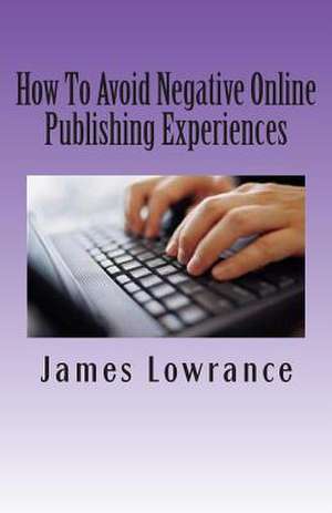 How to Avoid Negative Online Publishing Experiences de James M. Lowrance