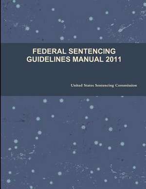 Federal Sentencing Guidelines Manual 2011 de United States Sentencing Commission