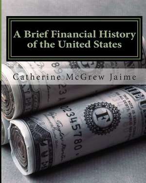 A Brief Financial History of the United States de Catherine McGrew Jaime