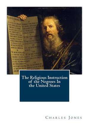 The Religious Instruction of the Negroes in the United States de Charles C. Jones