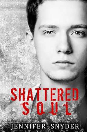 Shattered Soul de Jennifer Snyder