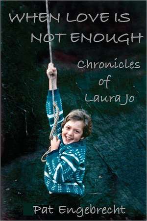 When Love Is Not Enough: Chronicles of Laurajo de Pat Engebrecht