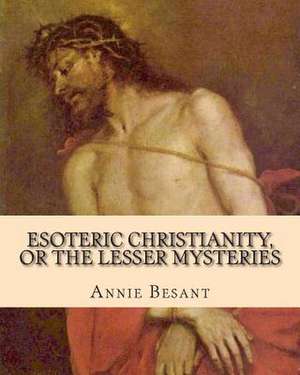 Esoteric Christianity, or the Lesser Mysteries de Annie Wood Besant