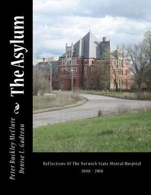 The Asylum, Reflections of the Norwich State Mental Hospital 2008-2010 de Peter Buckley McClure