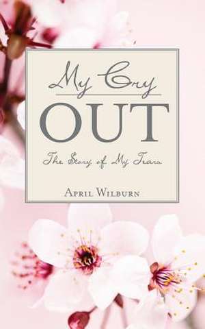 My Cry Out -The Story of My Tears de April Wilburn