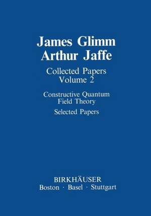 Collected Papers: Constructive Quantum Field Theory Selected Papers de James Glimm