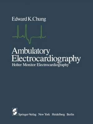 Ambulatory Electrocardiography: Holter Monitor Electrocardiography de E. K. Chung