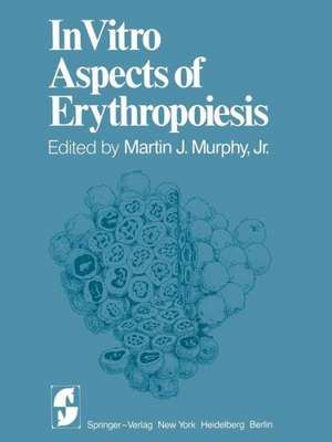 In Vitro Aspects of Erythropoiesis de M.J. Jr. Murphy