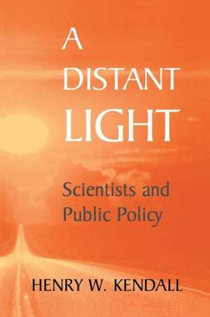 A Distant Light: Scientists and Public Policy de Henry W. Kendall