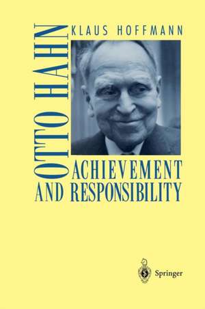 Otto Hahn: Achievement and Responsibility de Klaus Hoffmann