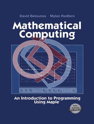 Mathematical Computing: An Introduction to Programming Using Maple® de David Betounes