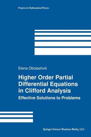 Higher Order Partial Differential Equations in Clifford Analysis: Effective Solutions to Problems de Elena Obolashvili