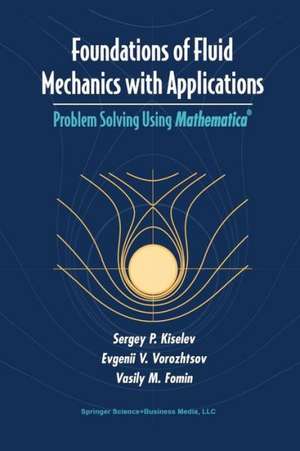 Foundations of Fluid Mechanics with Applications: Problem Solving Using Mathematica® de Sergey P. Kiselev