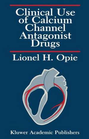 Clinical Use of Calcium Channel Antagonist Drugs de Lionel H. Opie