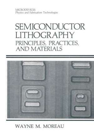 Semiconductor Lithography: Principles, Practices, and Materials de Wayne M. Moreau