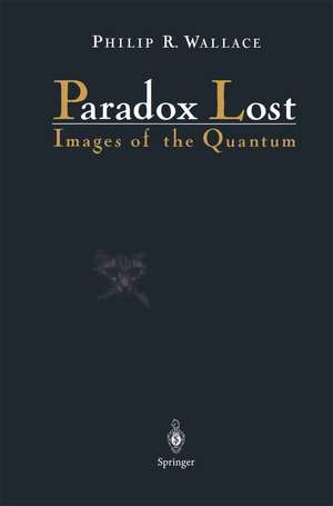 Paradox Lost: Images of the Quantum de Philip R. Wallace