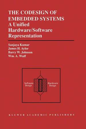 The Codesign of Embedded Systems: A Unified Hardware/Software Representation: A Unified Hardware/Software Representation de Sanjaya Kumar