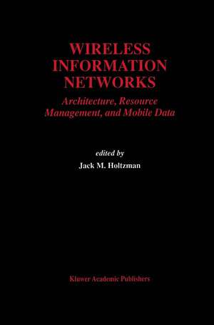 Wireless Information Networks: Architecture, Resource Management, and Mobile Data de Jack M. Holtzman