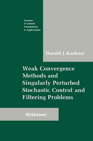 Weak Convergence Methods and Singularly Perturbed Stochastic Control and Filtering Problems de Harold Kushner