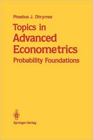 Topics in Advanced Econometrics: Probability Foundations de Phoebus J. Dhrymes