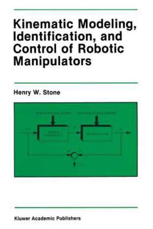 Kinematic Modeling, Identification, and Control of Robotic Manipulators de Henry W. Stone