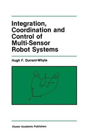 Integration, Coordination and Control of Multi-Sensor Robot Systems de Hugh F. Durrant-Whyte