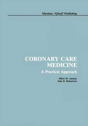 Coronary Care Medicine: A Practical Approach de E. Antman