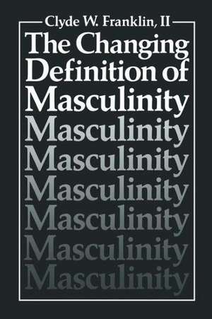 The Changing Definition of Masculinity de Clyde W. Franklin II