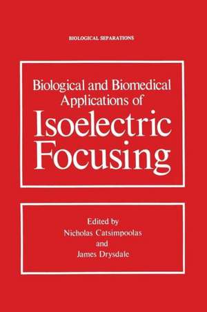 Biological and Biomedical Applications of Isoelectric Focusing de Nicholas Catsimpoolas