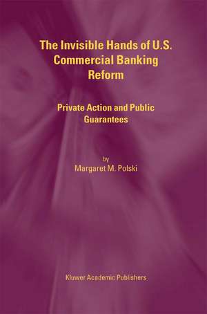 The Invisible Hands of U.S. Commercial Banking Reform: Private Action and Public Guarantees de Margaret M. Polski