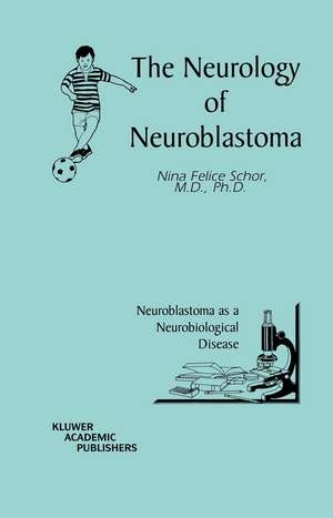 The Neurology of Neuroblastoma: Neuroblastoma as a Neurobiological Disease de Nina Felice Schor