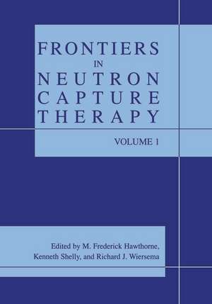 Frontiers in Neutron Capture Therapy de M. Frederick Hawthorne