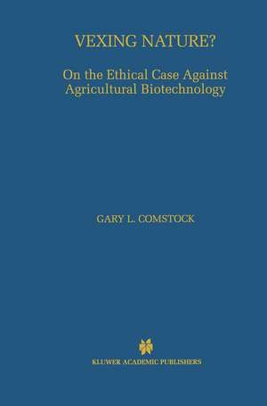 Vexing Nature?: On the Ethical Case Against Agricultural Biotechnology de Gary L. Comstock