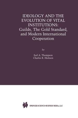 Ideology and the Evolution of Vital Institutions: Guilds, The Gold Standard, and Modern International Cooperation de Earl A. Thompson