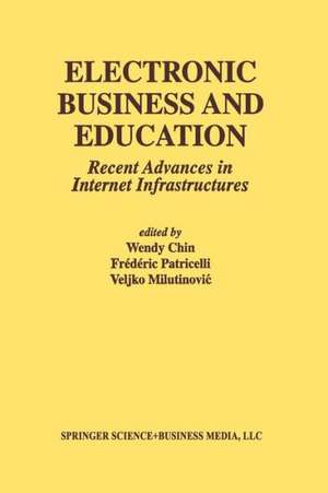 Electronic Business and Education: Recent Advances in Internet Infrastructures de Wendy Chin