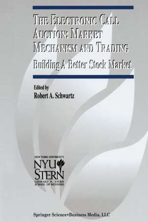 The Electronic Call Auction: Market Mechanism and Trading: Building a Better Stock Market de Robert A. Schwartz