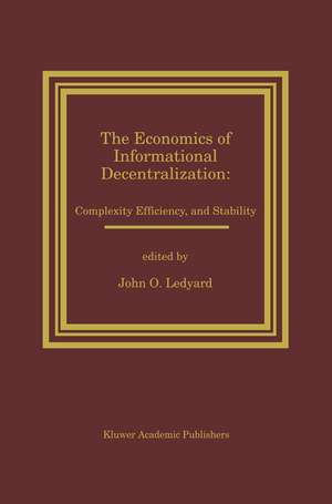 The Economics of Informational Decentralization: Complexity, Efficiency, and Stability: Essays in Honor of Stanley Reiter de John O. Ledyard