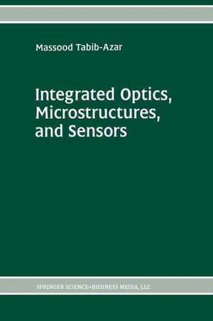 Integrated Optics, Microstructures, and Sensors de Massood Tabib-Azar